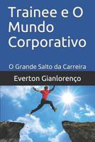 Trainee e O Mundo Corporativo: O Grande Salto da Carreira 1549533339 Book Cover