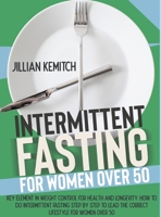 Intermittent Fasting for women over 50: The Key Role of Weight Control for Health and Longevity. Step-By-Step Intermittent Fasting and Advice on the Correct Lifestyle for Women After 50 1801328447 Book Cover