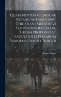 Quam Notitiam Linguae Hebraicae Habuerint Christiani Medii Aevi Temporibus in Gallia, Thesim Proponebat Facultati Litterarum Parisiensi Samuel Berger 1020055774 Book Cover