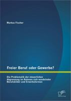 Freier Beruf oder Gewerbe? Die Problematik der steuerlichen Abgrenzung im Rahmen sich wandelnder Berufsbilder und Erwerbsformen 3842897103 Book Cover