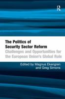 The Politics of Security Sector Reform: Challenges and Opportunities for the European Union's Global Role 1138255688 Book Cover