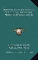 Memorie Sacre Di Ravenna Scritte Dal Sacerdote Antonio Tarlazzi In Continuazione Di Quelle Pubblicate Dal Canonico Girolami Fabri... 1160193665 Book Cover