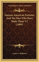 Famous American Fortunes And The Men Who Have Made Them V2 0548809445 Book Cover