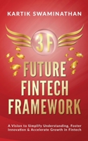 3F: FUTURE FINTECH FRAMEWORK : A Vision to Simplify Understanding, Foster Innovation & Accelerate Growth in Fintech 1637147236 Book Cover