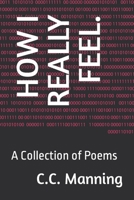 HOW I REALLY FEEL.: A Collection of Poems B0BK7MFKMZ Book Cover