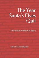 The Year Santa's Elves Quit: A Five-Part Christmas Story 1790399157 Book Cover