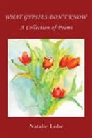 What Gypsies Don't Know: A Collection of Poems 0999557262 Book Cover
