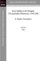 From Saladin to the Mongols: The Ayyubids of Damascus, 1193-1260 1597404640 Book Cover