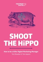 Shoot The HiPPO: How to be a killer Digital Marketing Manager 1838278192 Book Cover