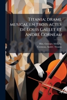 Titania; drame musical en trois actes de Louis Gallet et AndrÃ(c) Corneau (French Edition) 1024154971 Book Cover