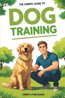 The Odbayo Guide To Dog Training: Your Complete Companion for Training Your Dog B0G5PQP1WJ Book Cover