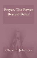 Prayer, the Power Beyond Belief 1492822140 Book Cover