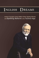 An Inglish Dream: Andrew Carnegie's Seven-Million-Dollar Spelling Mistake and Spelling Reform in the Techno-Age 1387602225 Book Cover