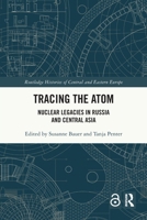 Tracing the Atom: Nuclear Legacies in Russia and Central Asia 1032160527 Book Cover