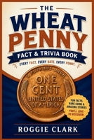The Wheat Penny Fact & Trivia Book: Facts Every Lincoln Cent Collector Should Know About History, Rare Coins, Mint Errors, and America's Most Collecte B0H9G2H759 Book Cover