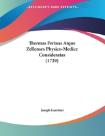 Thermas Ferinas Atque Zellenses Physico-Medice Consideratas (1729) 1120940699 Book Cover