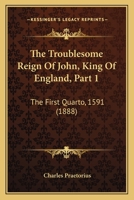 The Troublesome Reign Of John, King Of England, Part 1: The First Quarto, 1591 112070605X Book Cover