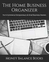 The Home Business Organizer: For E-Commerce Entrepreneurs & Small Business Owners 1098619773 Book Cover