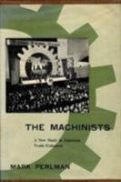 The Machinists: A New Study in American Trade Unionism 0674540506 Book Cover