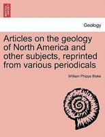 Articles on the geology of North America and other subjects, reprinted from various periodicals 124142991X Book Cover