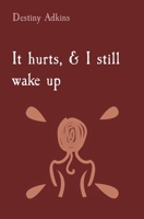 It hurts, & I still wake up 108790160X Book Cover