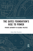 The Gates Foundation's Rise to Power: Private Authority in Global Politics 0367666758 Book Cover