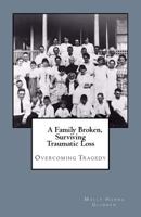 A Family Broken, Surviving Traumatic Loss : Overcoming Tragedy 1975952022 Book Cover
