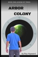Arbor Colony: Book One: Legend of Trees 1650512228 Book Cover