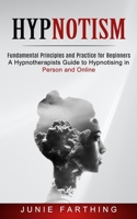 Hypnotism: Fundamental Principles and Practice for Beginners (A Hypnotherapists Guide to Hypnotising in Person and Online) 1774852381 Book Cover