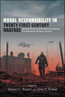 Moral Responsibility in Twenty-First-Century Warfare: Just War Theory and the Ethical Challenges of Autonomous Weapons Systems (SUNY series in Ethics and the Challenges of Contemporary Warfare) 1438480008 Book Cover