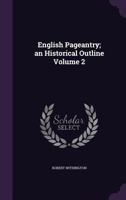 English Pageantry; an Historical Outline Volume 2 1347547975 Book Cover
