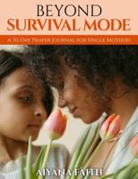 Beyond Survival Mode: A 30-Day Prayer Journal for Single Mothers B0GQ3RWNFS Book Cover