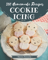 200 Homemade Cookie Icing Recipes: Enjoy Everyday With Cookie Icing Cookbook! B08PJM9RCX Book Cover