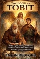 The Book of Tobit: Faith, Angels, Healing, and Divine Guidance in One of the Bible’s Most Powerful Apocryphal Stories B0G81GYW52 Book Cover
