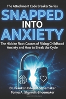 Snapped into Anxiety: The Hidden Root Causes of Rising Childhood Anxiety and How to Break the Cycle (The Attachment Code Breaker Series) B0H3SYQDWH Book Cover