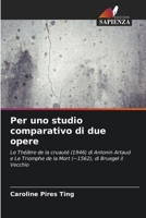 Per uno studio comparativo di due opere: Le Théâtre de la cruauté (1946) di Antonin Artaud e Le Triomphe de la Mort (~1562), di Bruegel il Vecchio 6206231410 Book Cover