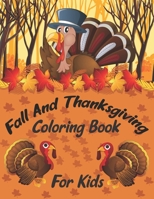 Fall And Thanksgiving Coloring Book For Kids: A Huge Fun and Crazy Coloring Pages Decorations with Turkey Day Pumpkin Celebrate Autumn Fall Leaves Harvest Dinner Feast Grateful Unique Gift for The Bes B08NF1PJ3D Book Cover
