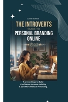 THE INTROVERTS GUIDE TO PERSONAL BRANDING ONLINE: Proven Steps to Build Confidence, Increase Visibility & Earn More Without Pretending B0HFZ1F3V9 Book Cover