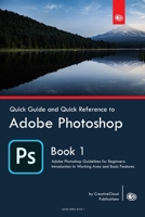 Quick Guide and Quick Reference to Adobe Photoshop: Adobe Photoshop Guidelines for Beginners: Introduction to Working Area and Basic Features B084G491HK Book Cover