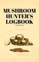 Mushroom Hunters Logbook: The Simple Log Vintage Artwork Edition: Journal For Recording Mushroom Hunting For Mycophagists And Mushroom Hunters 167870363X Book Cover