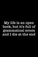 My Life Is An Open Book, But It's Full Of Grammatical Errors And I Die At The End: 105 Undated Pages: Humor: Paperback Journal 1654752657 Book Cover