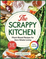 The Scrappy Kitchen: Plant-Based Recipes for Zero-Waste Living B0FGNT1X48 Book Cover