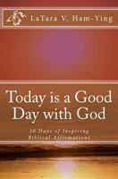 Today is a Good Day with God: 30 Days of Encouragement and Inspiring Affirmatio 1456460889 Book Cover