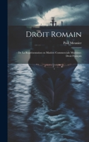 Droit Romain: - De la Représentation en Matière Commerciale Maritime: Droit Français 1021320137 Book Cover
