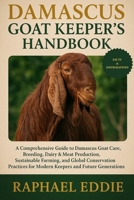 DAMASCUS GOAT KEEPER'S HANDBOOK: A Comprehensive Guide to Damascus Goat Care, Breeding, Dairy & Meat Production, Sustainable Farming, and Global ... for Modern Keepers and Future Generations B0FSKWYL12 Book Cover