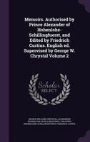 Memoirs. Authorised by Prince Alexander of Hohenlohe-Schillingfuerst, and edited by Friedrich Curtius. English ed. supervised by George W. Chrystal Volume 2 1177614251 Book Cover