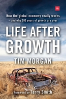 Life After Growth: How the global economy really works - and why 200 years of growth are over 0857195530 Book Cover