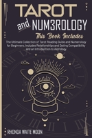 Tarot and Numerology: 2 Books in 1. The Ultimate Collection of Tarot Reading Guide and Numerology for Beginners. Includes Relationships and Dating Compatibility and an Introduction to Astrology 1914020324 Book Cover