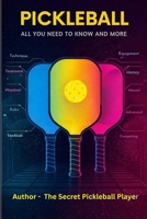 Pickleball - All You Need to Know and More B0GSKRJP7L Book Cover