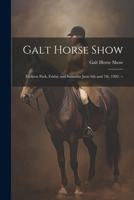 Galt Horse Show: Dickson Park, Friday and Saturday June 6th and 7th, 1902. -- 1022749226 Book Cover